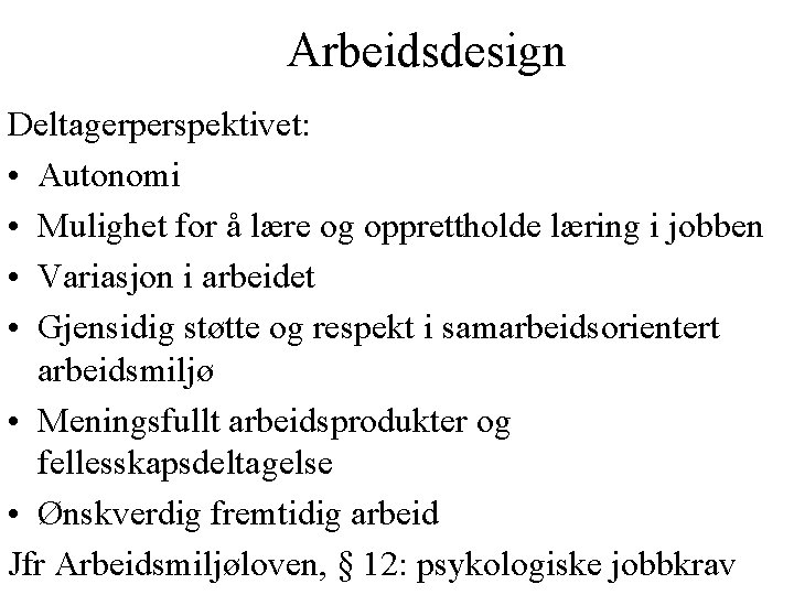 Arbeidsdesign Deltagerperspektivet: • Autonomi • Mulighet for å lære og opprettholde læring i jobben