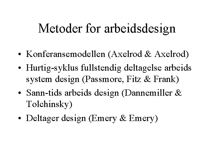 Metoder for arbeidsdesign • Konferansemodellen (Axelrod & Axelrod) • Hurtig-syklus fullstendig deltagelse arbeids system Metoder for arbeidsdesign • Konferansemodellen (Axelrod & Axelrod) • Hurtig-syklus fullstendig deltagelse arbeids system