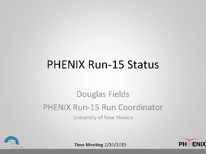 PHENIX Run-15 Status Douglas Fields PHENIX Run-15 Run Coordinator University of New Mexico Time