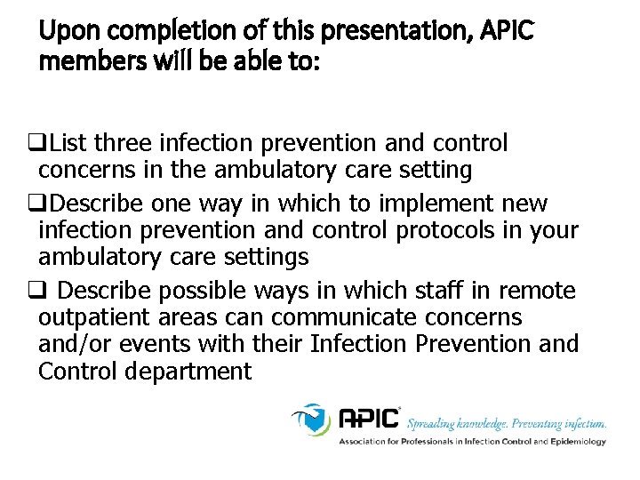 Upon completion of this presentation, APIC members will be able to: q. List three Upon completion of this presentation, APIC members will be able to: q. List three