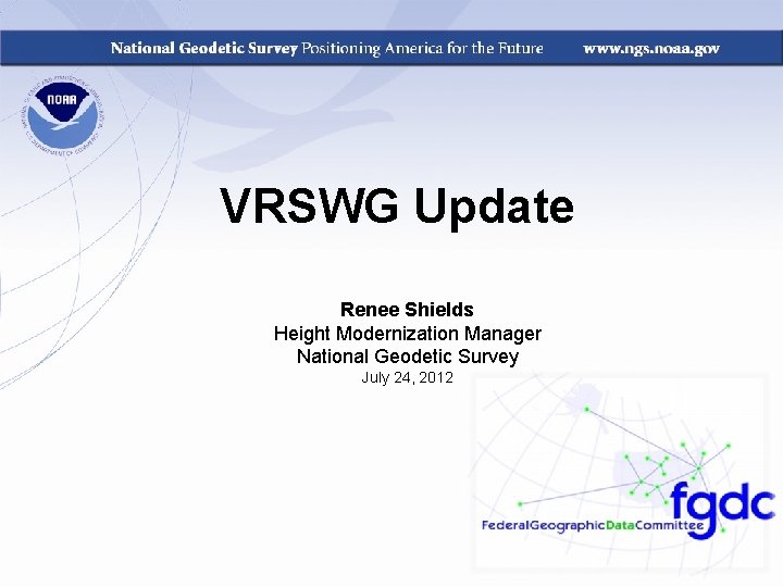 VRSWG Update Renee Shields Height Modernization Manager National Geodetic Survey July 24, 2012 