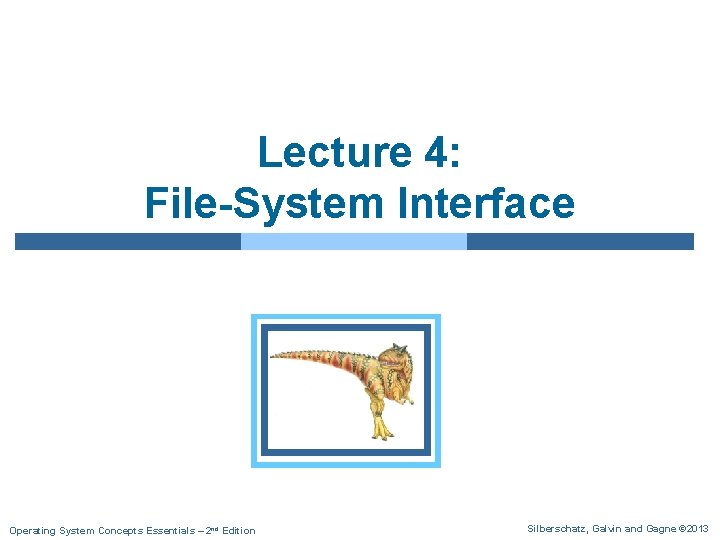 Lecture 4: File-System Interface Operating System Concepts Essentials – 2 nd Edition Silberschatz, Galvin