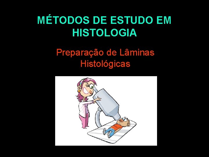 MÉTODOS DE ESTUDO EM HISTOLOGIA Preparação de Lâminas Histológicas 