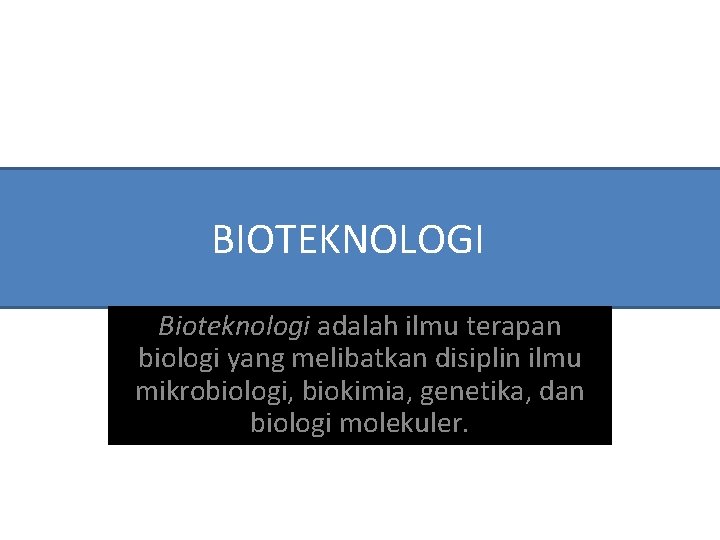 BIOTEKNOLOGI Bioteknologi adalah ilmu terapan biologi yang melibatkan disiplin ilmu mikrobiologi, biokimia, genetika, dan