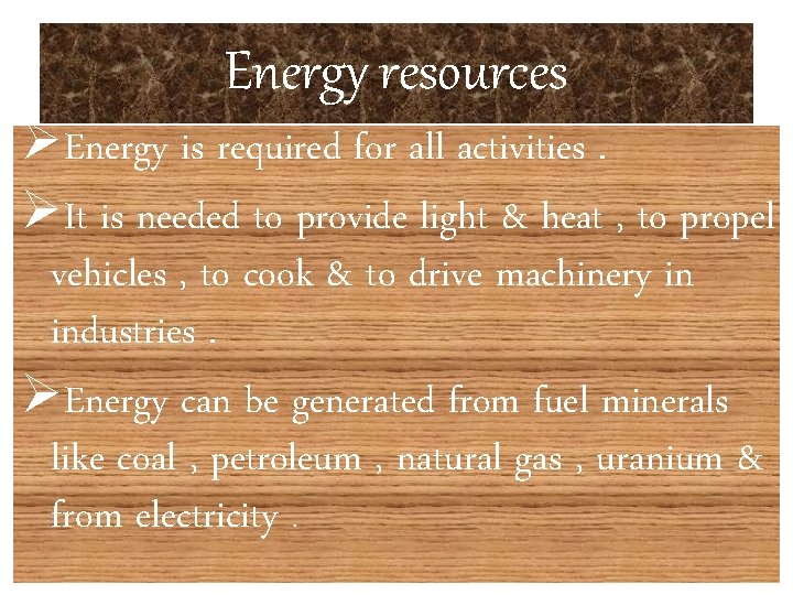 Energy resources ØEnergy is required for all activities. ØIt is needed to provide light