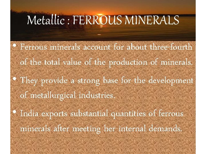 Metallic : FERROUS MINERALS • Ferrous minerals account for about three-fourth of the total