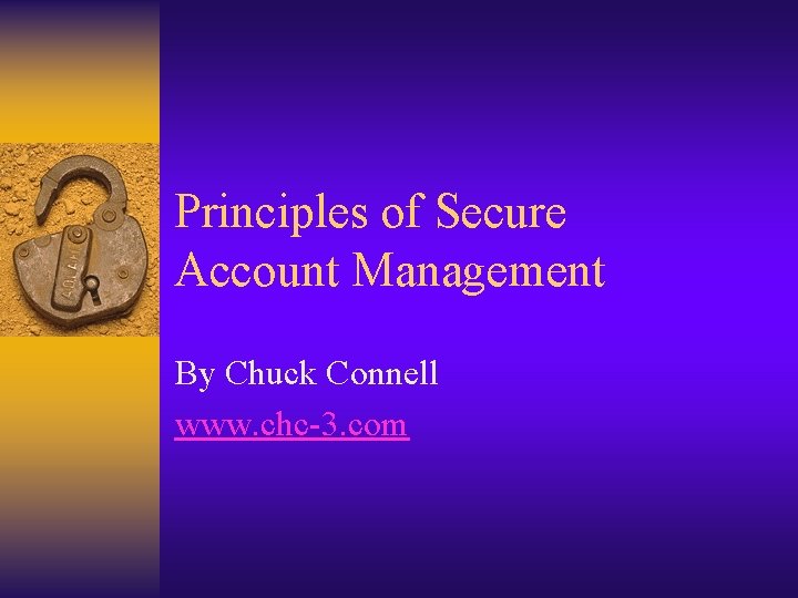 Principles of Secure Account Management By Chuck Connell www. chc-3. com 