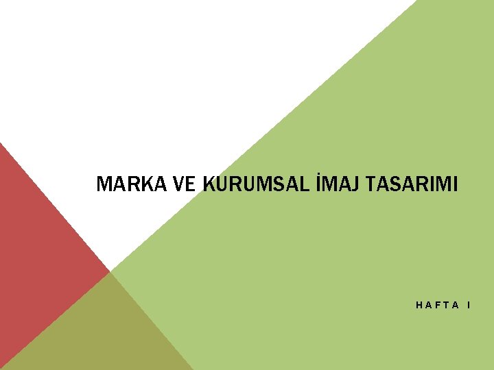 MARKA VE KURUMSAL İMAJ TASARIMI HAFTA I 