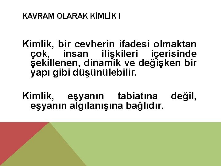 KAVRAM OLARAK KİMLİK I Kimlik, bir cevherin ifadesi olmaktan çok, insan ilişkileri içerisinde şekillenen,