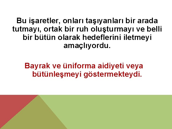 Bu işaretler, onları taşıyanları bir arada tutmayı, ortak bir ruh oluşturmayı ve belli bir