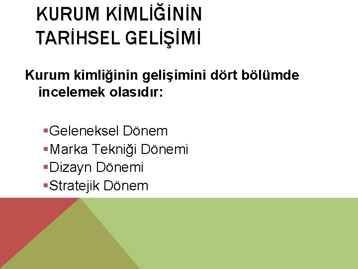 KURUM KİMLİĞİNİN TARİHSEL GELİŞİMİ Kurum kimliğinin gelişimini dört bölümde incelemek olasıdır: §Geleneksel Dönem §Marka