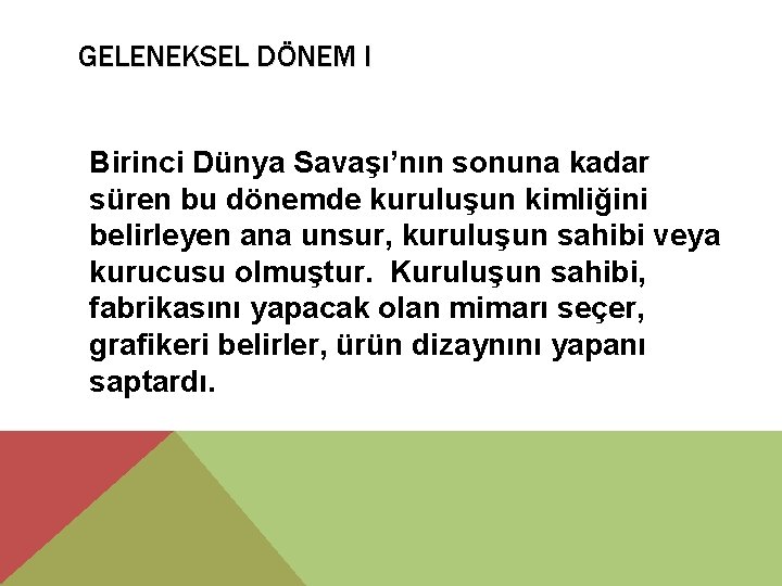 GELENEKSEL DÖNEM I Birinci Dünya Savaşı’nın sonuna kadar süren bu dönemde kuruluşun kimliğini belirleyen