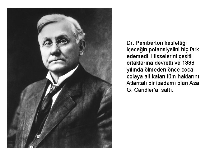 Dr. Pemberton keşfettiği içeceğin potansiyelini hiç fark edemedi. Hisselerini çeşitli ortaklarına devretti ve 1888