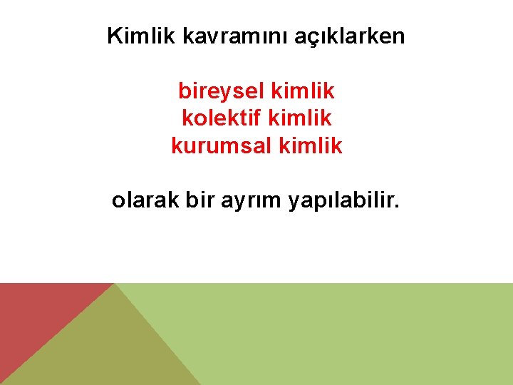 Kimlik kavramını açıklarken bireysel kimlik kolektif kimlik kurumsal kimlik olarak bir ayrım yapılabilir. 