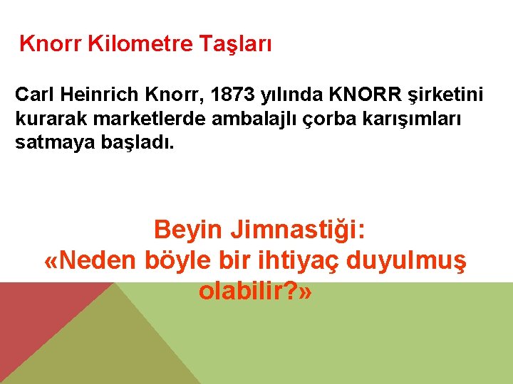 Knorr Kilometre Taşları Carl Heinrich Knorr, 1873 yılında KNORR şirketini kurarak marketlerde ambalajlı çorba