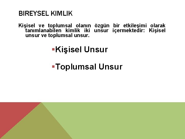 BIREYSEL KIMLIK Kişisel ve toplumsal olanın özgün bir etkileşimi olarak tanımlanabilen kimlik iki unsur