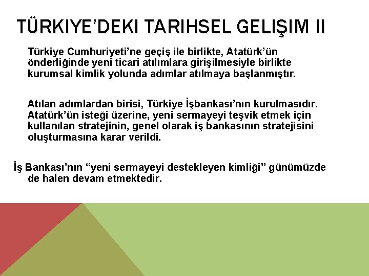 TÜRKIYE’DEKI TARIHSEL GELIŞIM II Türkiye Cumhuriyeti’ne geçiş ile birlikte, Atatürk’ün önderliğinde yeni ticari atılımlara