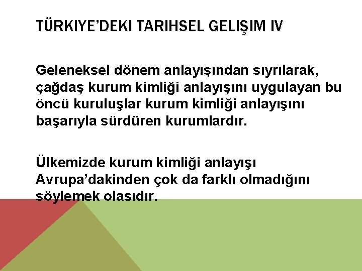 TÜRKIYE’DEKI TARIHSEL GELIŞIM IV Geleneksel dönem anlayışından sıyrılarak, çağdaş kurum kimliği anlayışını uygulayan bu