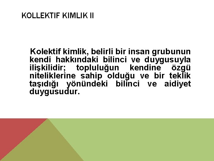 KOLLEKTIF KIMLIK II Kolektif kimlik, belirli bir insan grubunun kendi hakkındaki bilinci ve duygusuyla