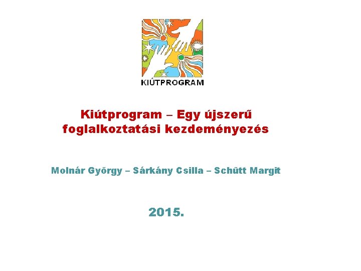 Kiútprogram – Egy újszerű foglalkoztatási kezdeményezés Molnár György – Sárkány Csilla – Schütt Margit