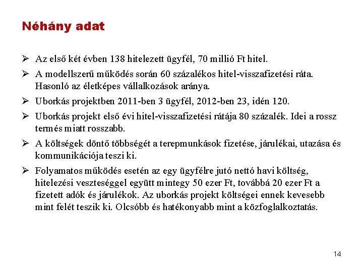 Néhány adat Ø Az első két évben 138 hitelezett ügyfél, 70 millió Ft hitel.