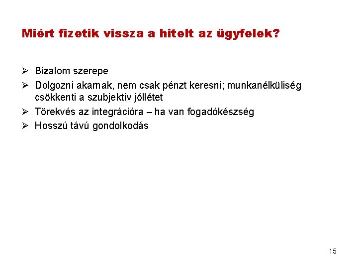 Miért fizetik vissza a hitelt az ügyfelek? Ø Bizalom szerepe Ø Dolgozni akarnak, nem