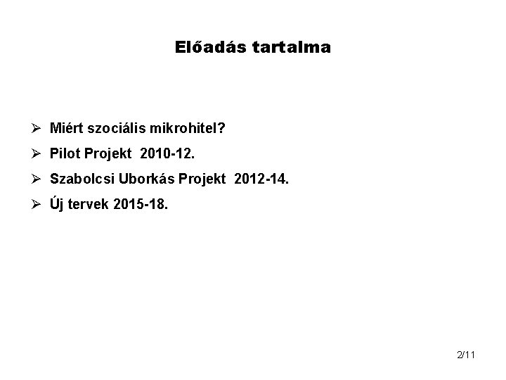 Előadás tartalma Ø Miért szociális mikrohitel? Ø Pilot Projekt 2010 -12. Ø Szabolcsi Uborkás