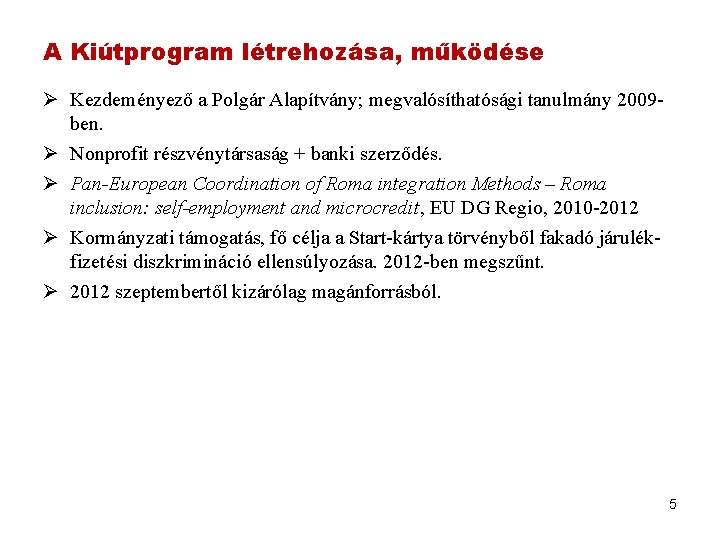 A Kiútprogram létrehozása, működése Ø Kezdeményező a Polgár Alapítvány; megvalósíthatósági tanulmány 2009 ben. Ø