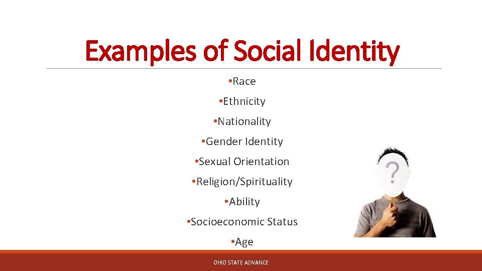 Examples of Social Identity • Race • Ethnicity • Nationality • Gender Identity •