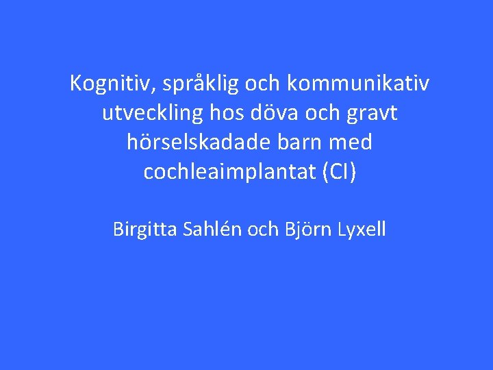 Kognitiv, språklig och kommunikativ utveckling hos döva och gravt hörselskadade barn med cochleaimplantat (CI)