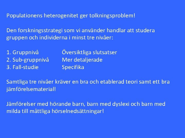 Populationens heterogenitet ger tolkningsproblem! Den forskningsstrategi som vi använder handlar att studera gruppen och