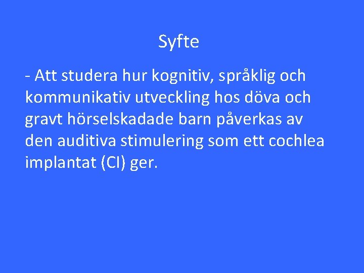 Syfte - Att studera hur kognitiv, språklig och kommunikativ utveckling hos döva och gravt