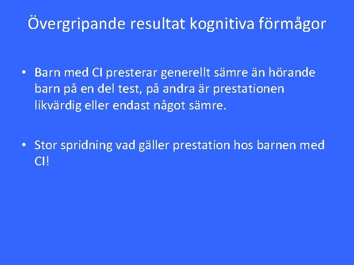 Övergripande resultat kognitiva förmågor • Barn med CI presterar generellt sämre än hörande barn