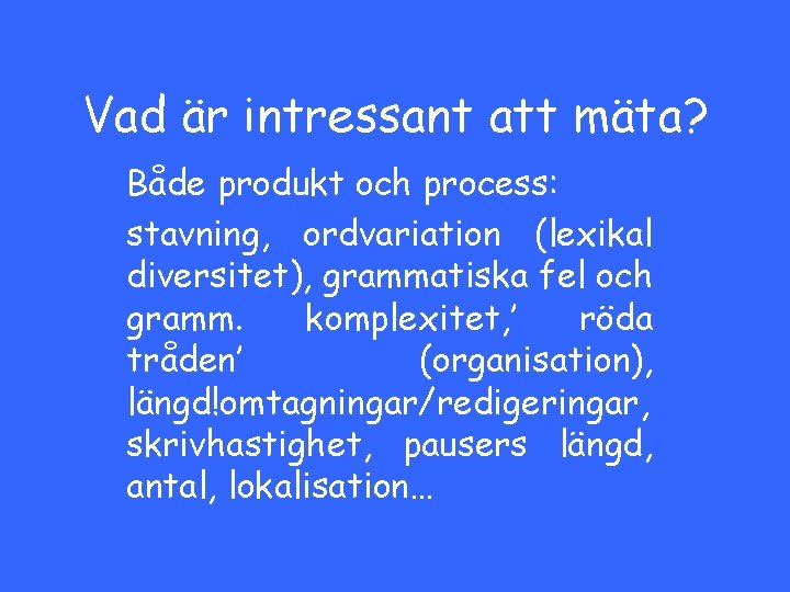 Vad är intressant att mäta? Både produkt och process: stavning, ordvariation (lexikal diversitet), grammatiska