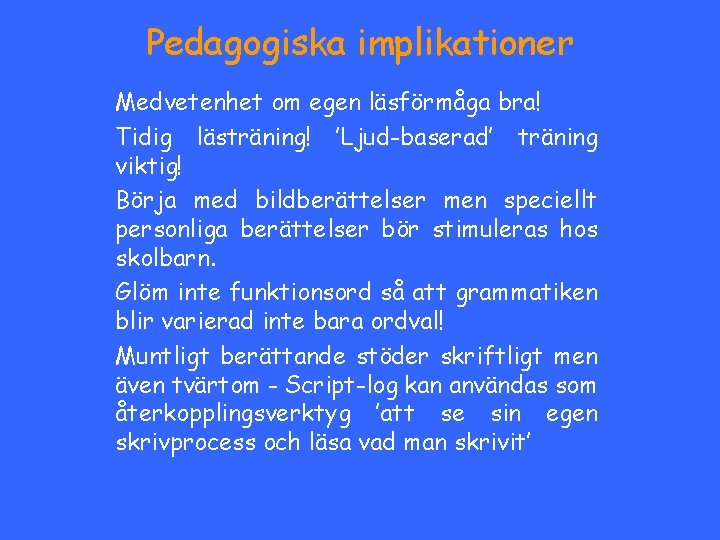 Pedagogiska implikationer Medvetenhet om egen läsförmåga bra! Tidig lästräning! ’Ljud-baserad’ träning viktig! Börja med