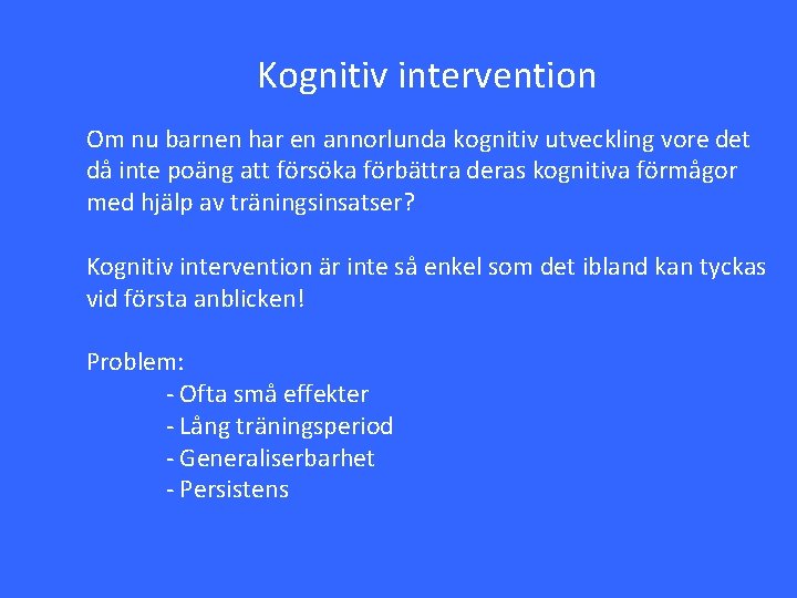 Kognitiv intervention Om nu barnen har en annorlunda kognitiv utveckling vore det då inte