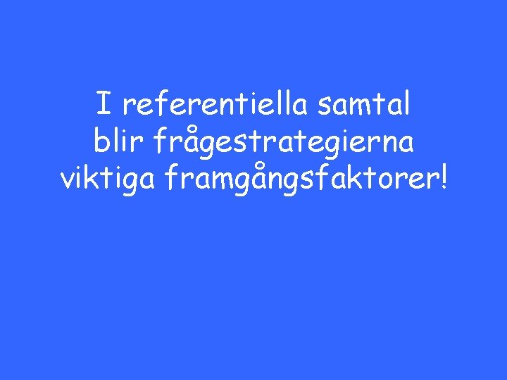 I referentiella samtal blir frågestrategierna viktiga framgångsfaktorer! 