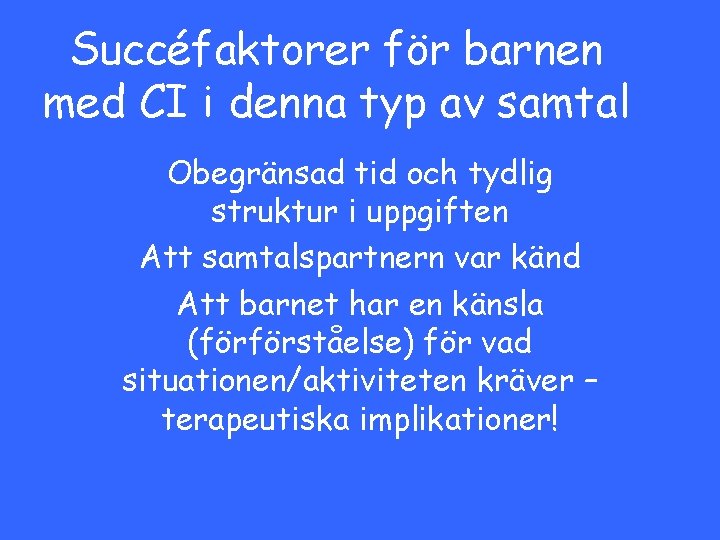 Succéfaktorer för barnen med CI i denna typ av samtal Obegränsad tid och tydlig