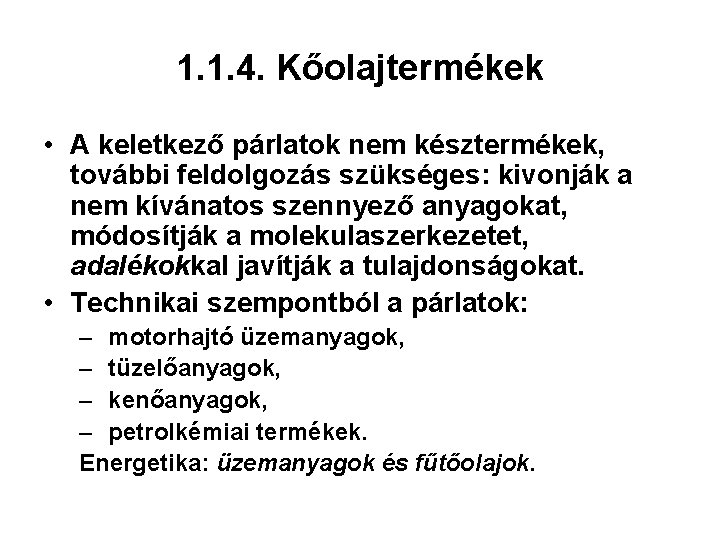 1. 1. 4. Kőolajtermékek • A keletkező párlatok nem késztermékek, további feldolgozás szükséges: kivonják