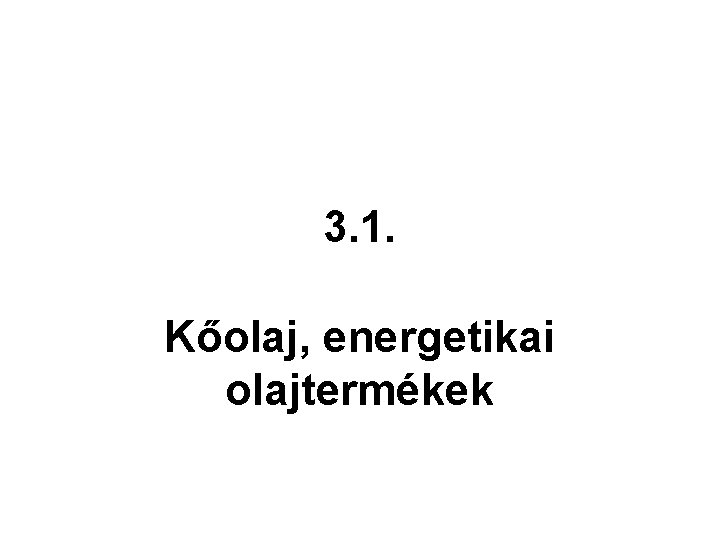 3. 1. Kőolaj, energetikai olajtermékek 