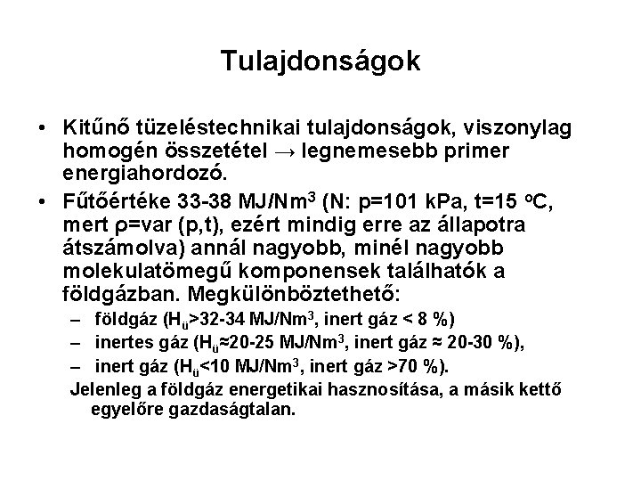 Tulajdonságok • Kitűnő tüzeléstechnikai tulajdonságok, viszonylag homogén összetétel → legnemesebb primer energiahordozó. • Fűtőértéke