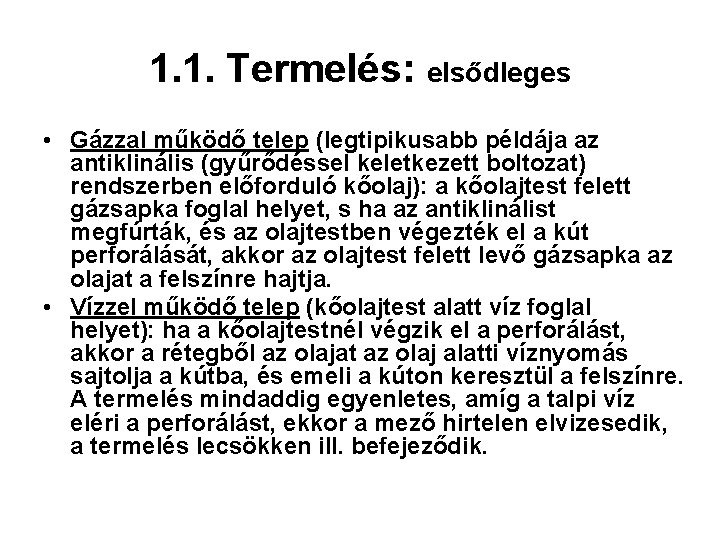 1. 1. Termelés: elsődleges • Gázzal működő telep (legtipikusabb példája az antiklinális (gyűrődéssel keletkezett