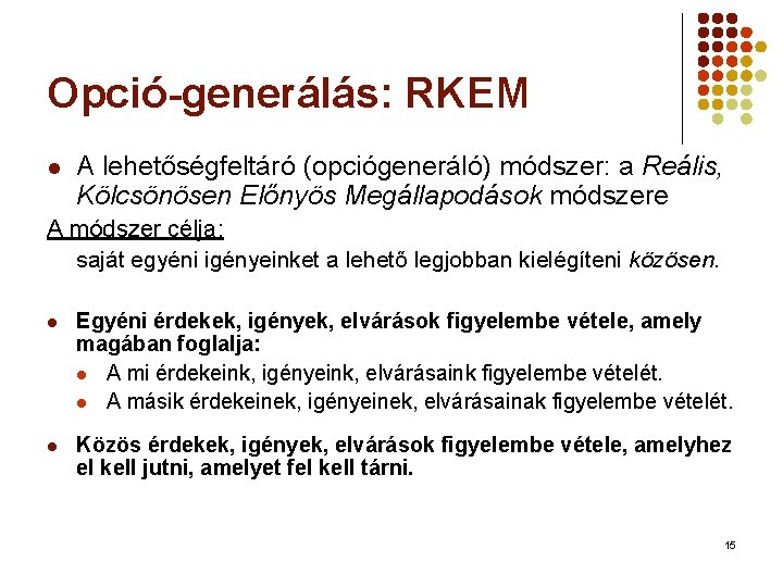 Opció-generálás: RKEM l A lehetőségfeltáró (opciógeneráló) módszer: a Reális, Kölcsönösen Előnyös Megállapodások módszere A