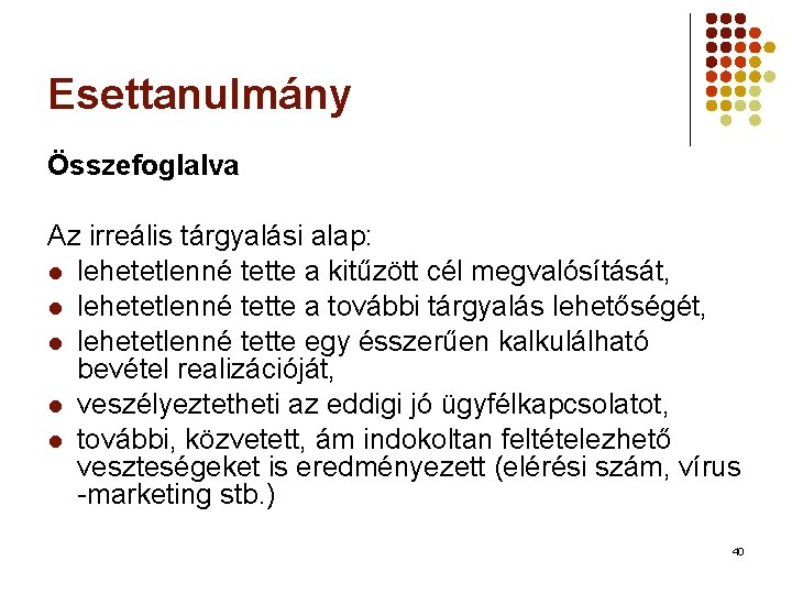 Esettanulmány Összefoglalva Az irreális tárgyalási alap: l lehetetlenné tette a kitűzött cél megvalósítását, l