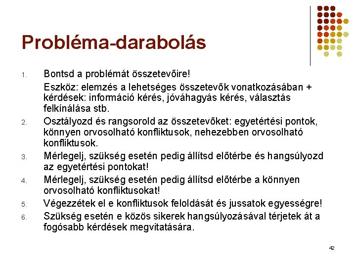 Probléma-darabolás 1. 2. 3. 4. 5. 6. Bontsd a problémát összetevőire! Eszköz: elemzés a Probléma-darabolás 1. 2. 3. 4. 5. 6. Bontsd a problémát összetevőire! Eszköz: elemzés a