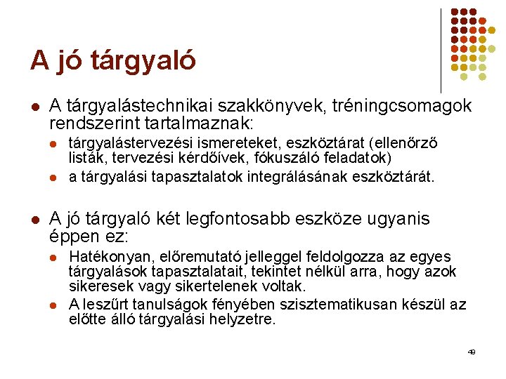 A jó tárgyaló l A tárgyalástechnikai szakkönyvek, tréningcsomagok rendszerint tartalmaznak: l l l tárgyalástervezési