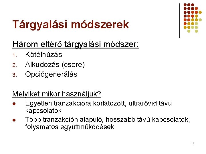 Tárgyalási módszerek Három eltérő tárgyalási módszer: 1. 2. 3. Kötélhúzás Alkudozás (csere) Opciógenerálás Melyiket