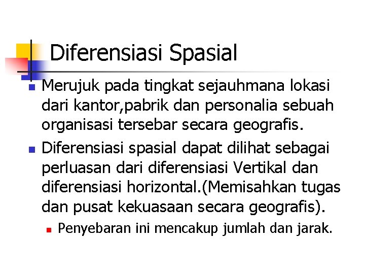 Diferensiasi Spasial n n Merujuk pada tingkat sejauhmana lokasi dari kantor, pabrik dan personalia