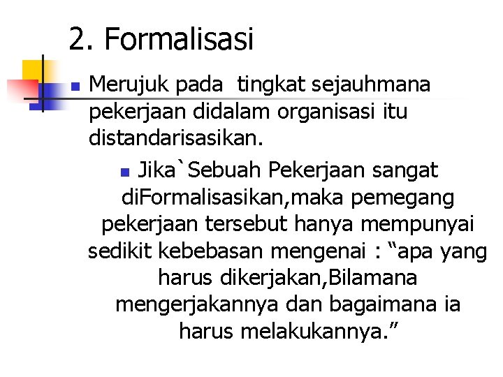 2. Formalisasi n Merujuk pada tingkat sejauhmana pekerjaan didalam organisasi itu distandarisasikan. n Jika`Sebuah