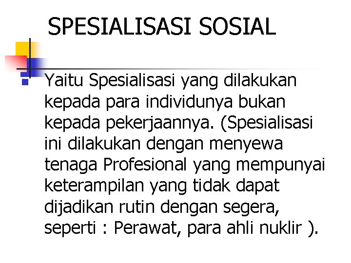 SPESIALISASI SOSIAL n Yaitu Spesialisasi yang dilakukan kepada para individunya bukan kepada pekerjaannya. (Spesialisasi